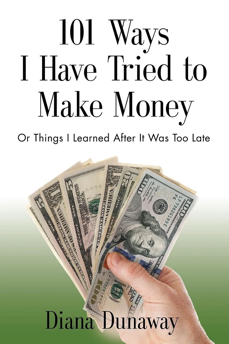 101 Ways I Have Tried to Make Money or Things Learned After It Was Too Late