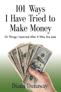 101 Ways I Have Tried to Make Money or Things Learned After It Was Too Late