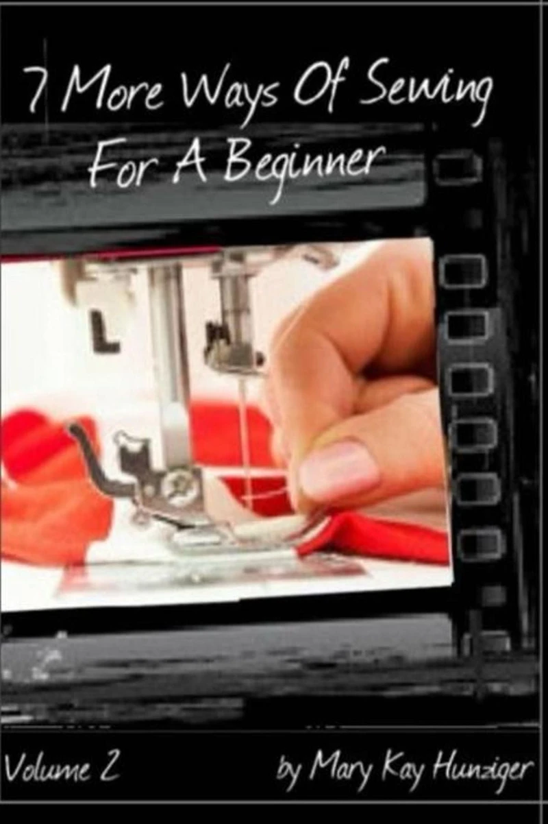 Sewing Tutorials: 7 More Ways Of Sewing For A Beginner - Includes Over 300 Sewing Resources + Interactive Sewing Guide