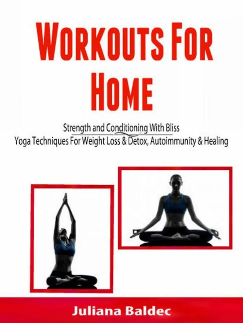 Workouts For Home: Strenght and Conditioning With Bliss: Yoga Techniques For Weight Loss & Detox, Autoimmunity & Healing