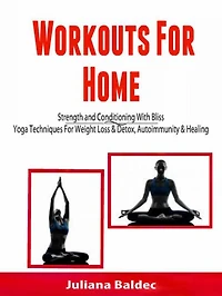 Workouts For Home: Strenght and Conditioning With Bliss: Yoga Techniques For Weight Loss & Detox, Autoimmunity & Healing