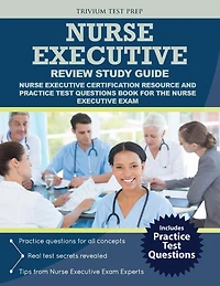 Nurse Executive Review Study Guide: Nurse Executive Certification Resource and Practice Test Questions Book for the Nurse Executive Exam