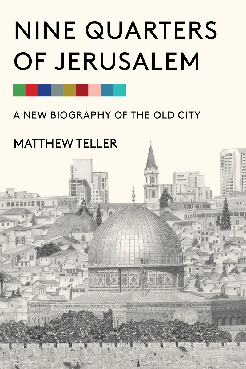 Nine Quarters of Jerusalem: A New Biography the Old City