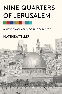 Nine Quarters of Jerusalem: A New Biography the Old City