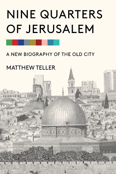 Nine Quarters of Jerusalem: A New Biography the Old City