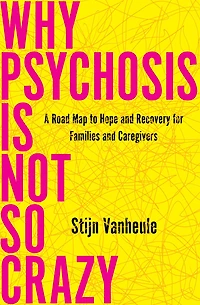 Why Psychosis Is Not So Crazy: A Road Map to Hope and Recovery for Families Caregivers