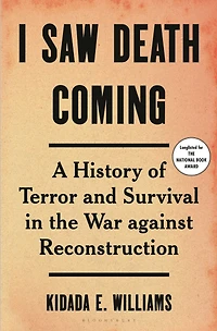 I Saw Death Coming: A History of Terror and Survival the War against Reconstruction
