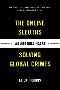 We Are Bellingcat: Global Crime, Online Sleuths, and the Bold Future of News