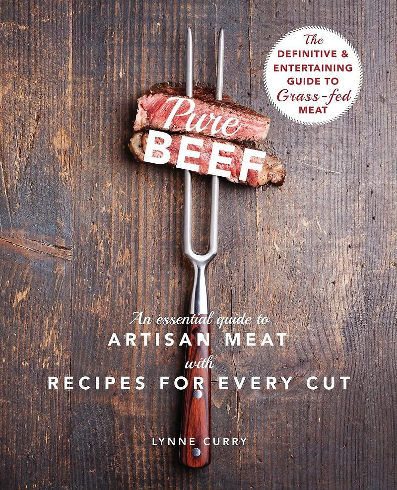 Pure Beef: An Essential Guide to Artisan Meat with Recipes for Every Cut