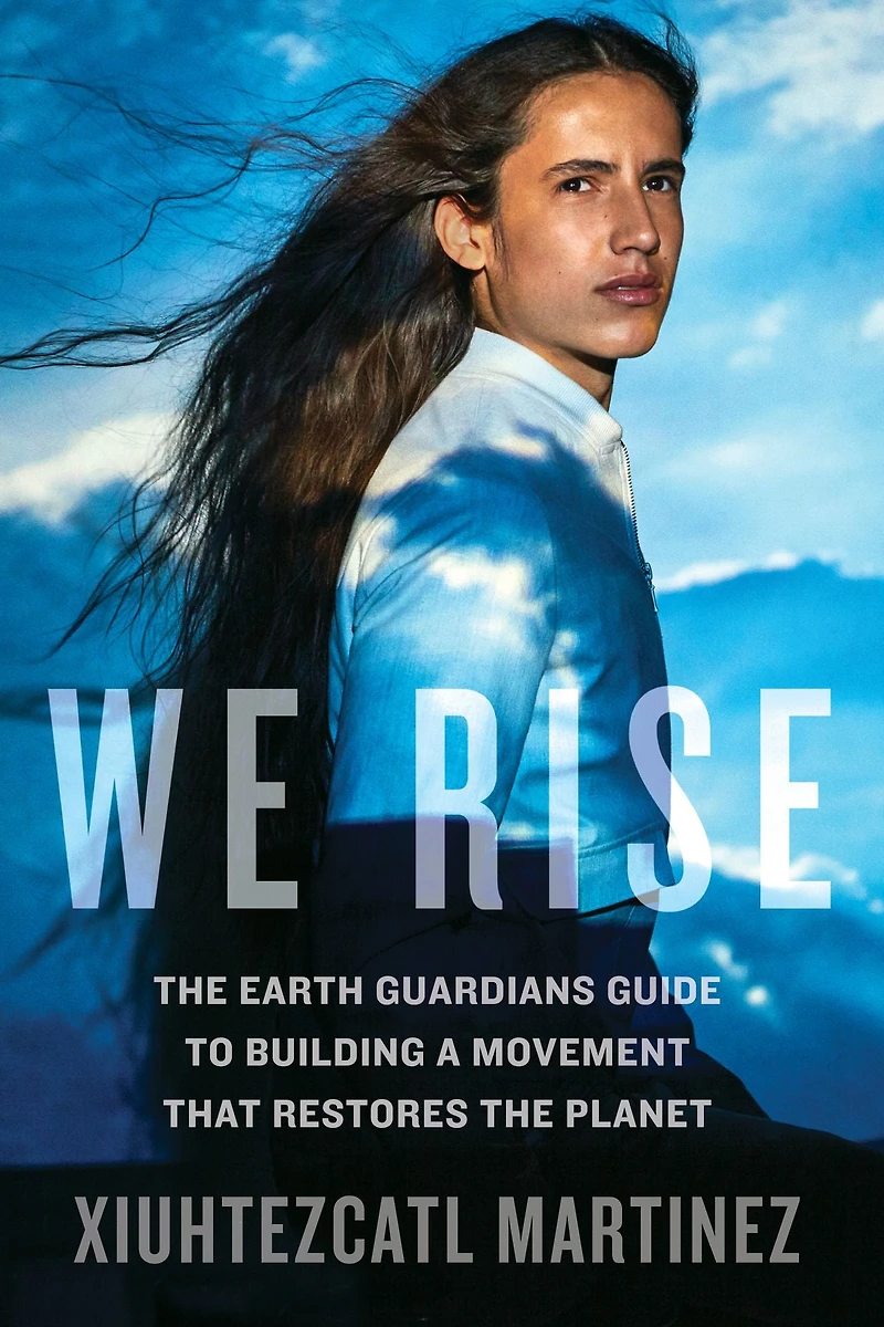 We Rise: the Earth Guardians Guide to Building a Movement That Restores Planet