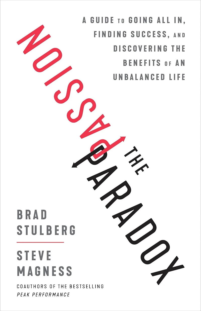 the Passion Paradox: A Guide to Going All In, Finding Success, and Discovering Benefits of an Unbalanced Life