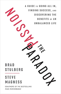 the Passion Paradox: A Guide to Going All In, Finding Success, and Discovering Benefits of an Unbalanced Life
