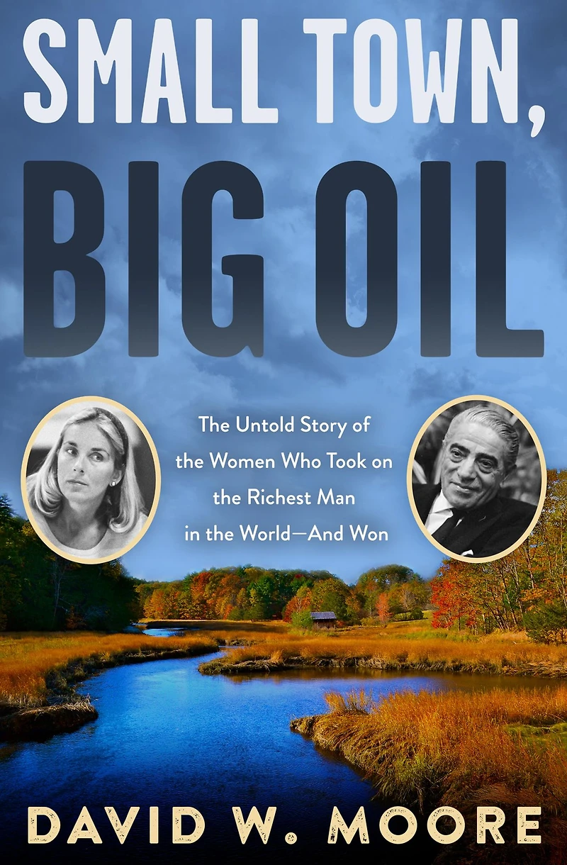 Small Town, Big Oil: the Untold Story of Women Who Took on Richest Man World-and Won