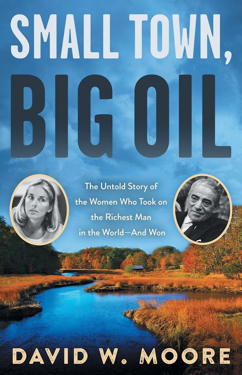 Small Town, Big Oil: the Untold Story of Women Who Took on Richest Man World-and Won