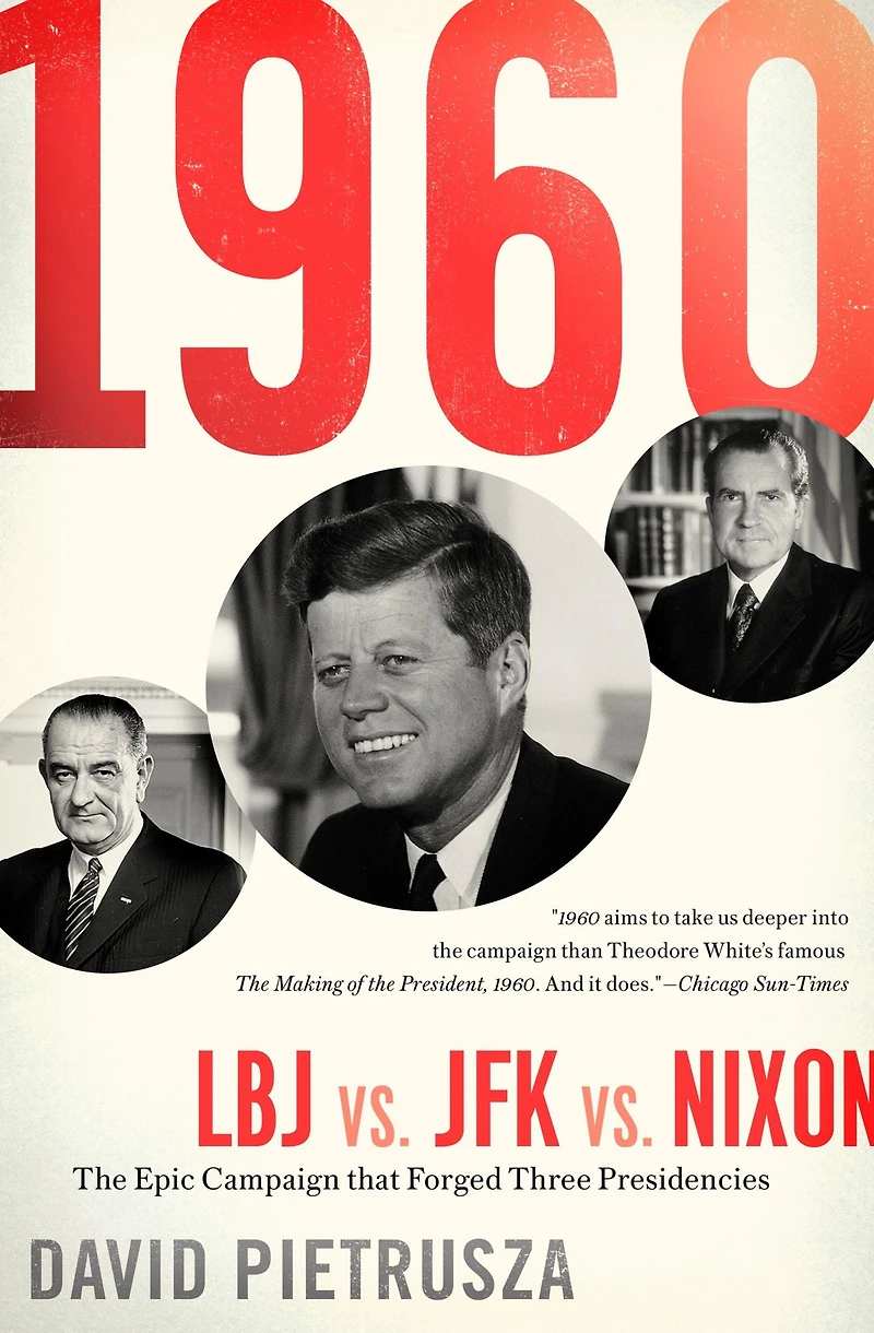 1960: LBJ vs. JFK Nixon--The Epic Campaign That Forged Three Presidencies