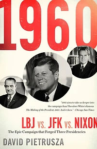 1960: LBJ vs. JFK Nixon--The Epic Campaign That Forged Three Presidencies