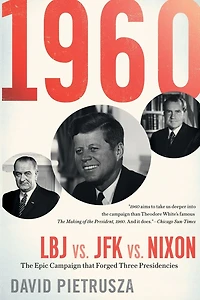 1960: LBJ vs. JFK Nixon--The Epic Campaign That Forged Three Presidencies