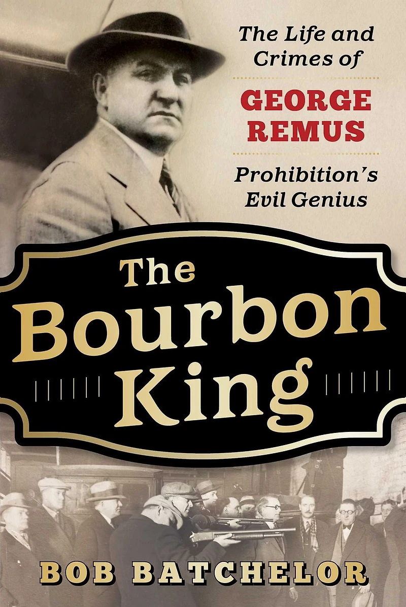 The Bourbon King: Life and Crimes of George Remus, Prohibition's Evil Genius