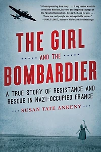 the Girl and Bombardier: A True Story of Resistance Rescue Nazi-Occupied France