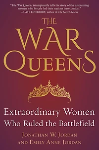 the War Queens: Extraordinary Women Who Ruled Battlefield