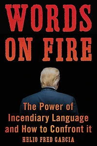 Words on Fire: The Power of Incendiary Language and How to Confront It