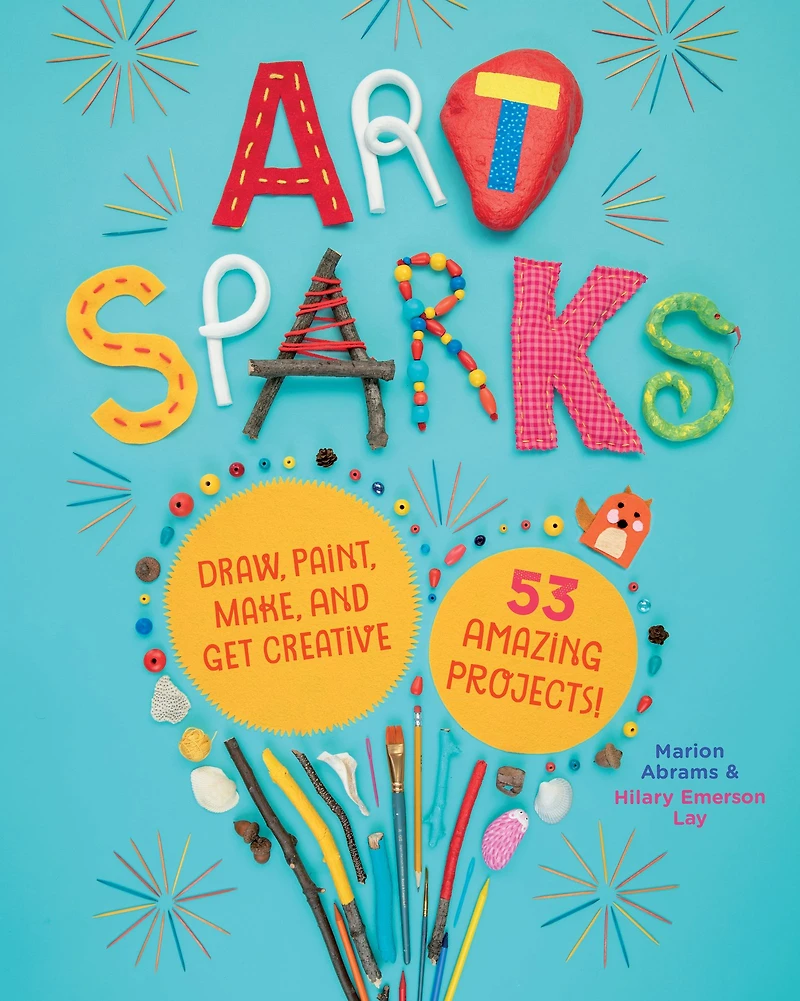 Art Sparks: Draw, Paint, Make, and Get Creative with 53 Amazing Projects!