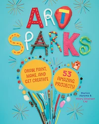 Art Sparks: Draw, Paint, Make, and Get Creative with 53 Amazing Projects!