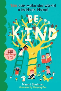 Be Kind: You Can Make the World a Happier Place! 125 Kind Things to Say & Do