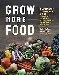 Grow More Food: a Vegetable Gardener's Guide to Getting the Biggest Harvest Possible from Space of Any