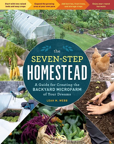 the Seven-Step Homestead: A Guide for Creating Backyard Microfarm of Your Dreams