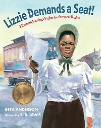 Lizzie Demands a Seat!: Elizabeth Jennings Fights for Streetcar Rights