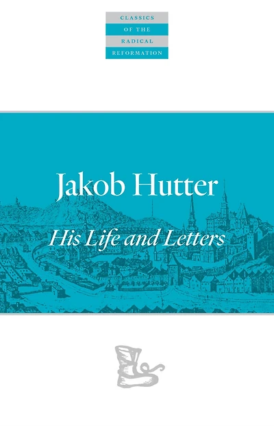 Jakob Hutter: His Life and Letters