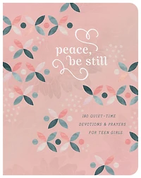 Peace, Be Still (teen girls): 180 Quiet-Time Prayers for Teen Girls