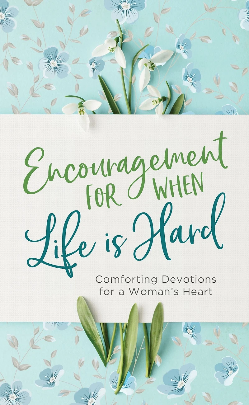 Encouragement for When Life Is Hard: Comforting Devotions a Woman's Heart