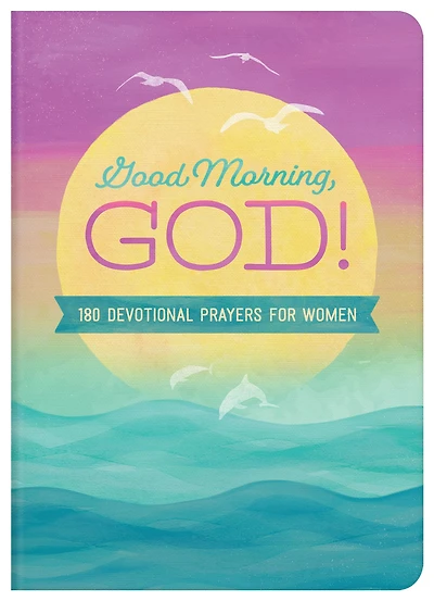 Good Morning, God!: 180 Devotional Prayers for Women
