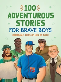 100 Adventurous Stories for Brave Boys: Memorable Tales of Men Faith
