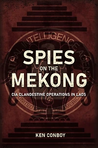 Spies on the Mekong: CIA Clandestine Operations Laos