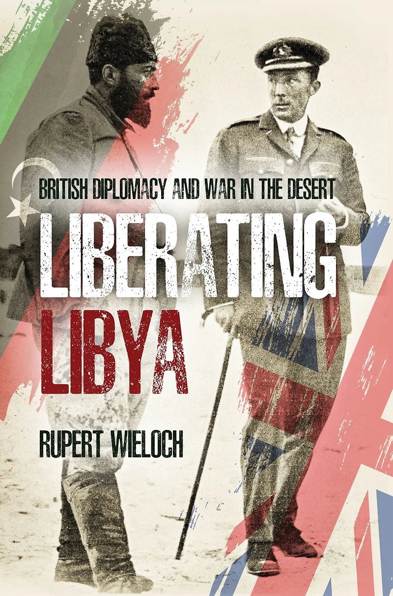 Liberating Libya: British Diplomacy and War the Desert