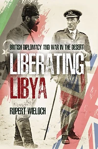 Liberating Libya: British Diplomacy and War the Desert