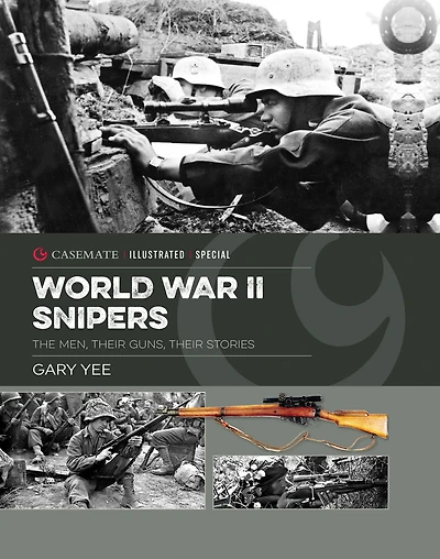 World War II Snipers: The Men, Their Guns, Stories