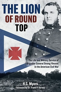 the Lion of Round Top: Life and Military Service Brigadier General Strong Vincent American Civil War