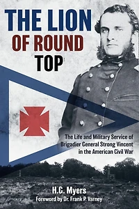 the Lion of Round Top: Life and Military Service Brigadier General Strong Vincent American Civil War