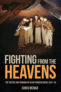 Fighting from the Heavens: Tactics and Training of USAAF Bomber Crews, 1941-45