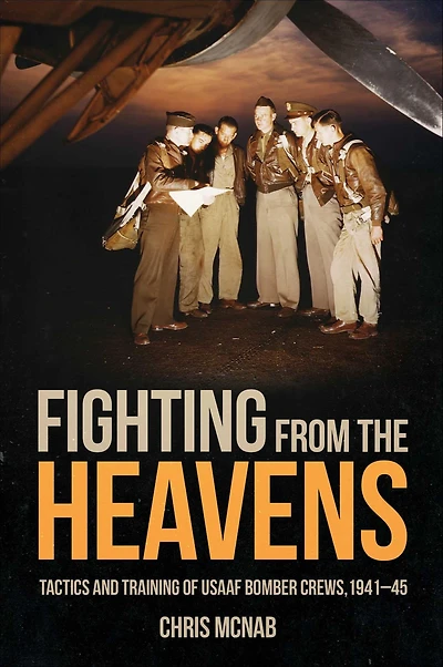 Fighting from the Heavens: Tactics and Training of USAAF Bomber Crews, 1941-45