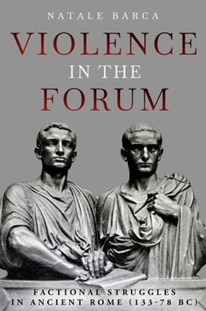 Violence the Forum: Factional Struggles Ancient Rome (133-78 BC)
