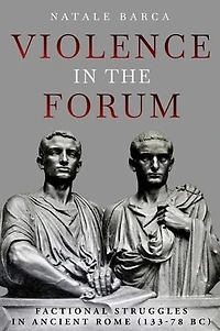 Violence the Forum: Factional Struggles Ancient Rome (133-78 BC)