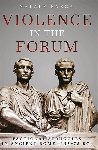 Violence the Forum: Factional Struggles Ancient Rome (133-78 BC)
