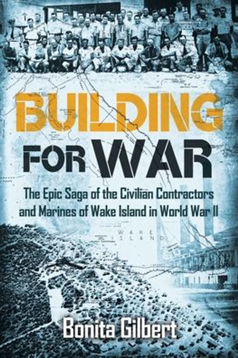 Building for War: the Epic Saga of Civilian Contractors and Marines Wake Island World War II