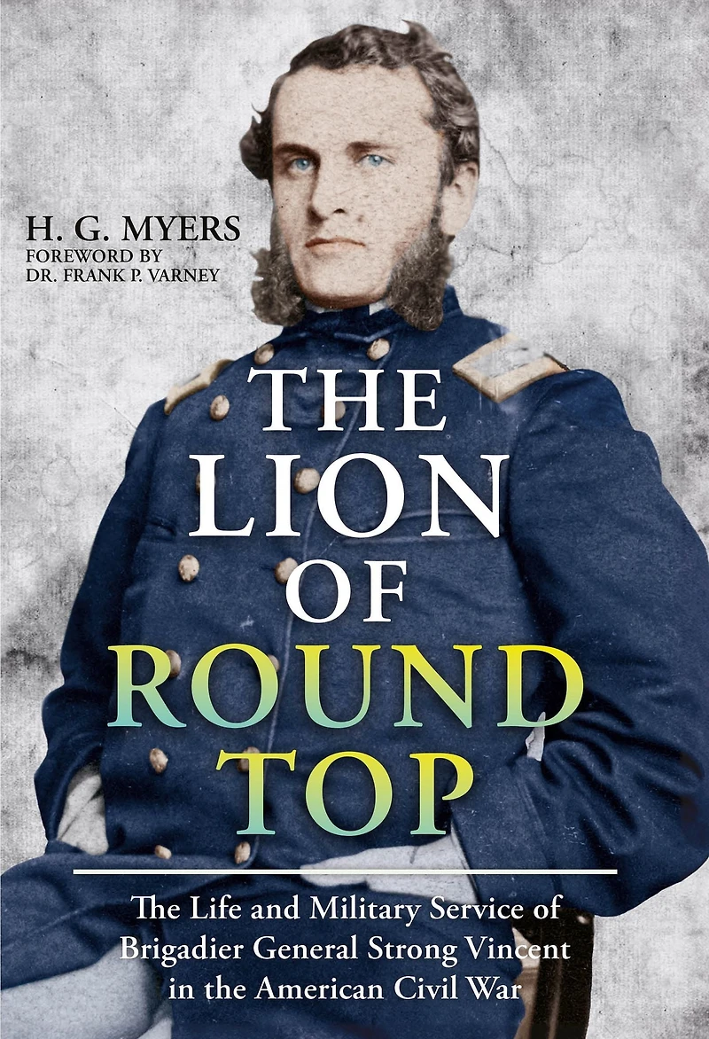 the Lion of Round Top: Life and Military Service Brigadier General Strong Vincent American Civil War