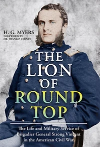 the Lion of Round Top: Life and Military Service Brigadier General Strong Vincent American Civil War